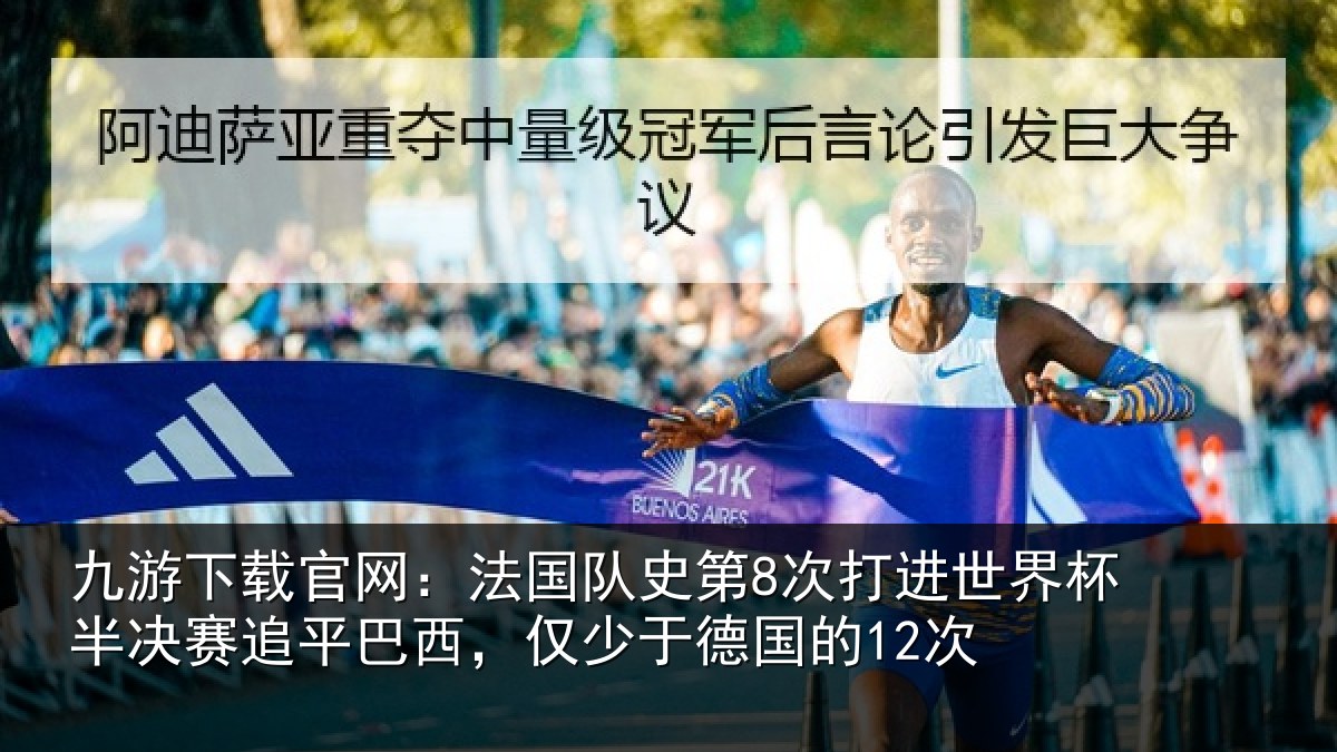 九游下载官网:法国队史第8次打进世界杯半决赛追平巴西,仅少于德国的12次