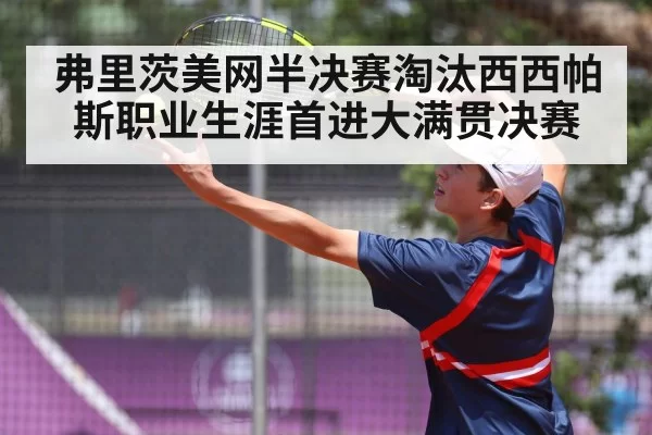 弗里茨美网半决赛淘汰西西帕斯职业生涯首进大满贯决赛